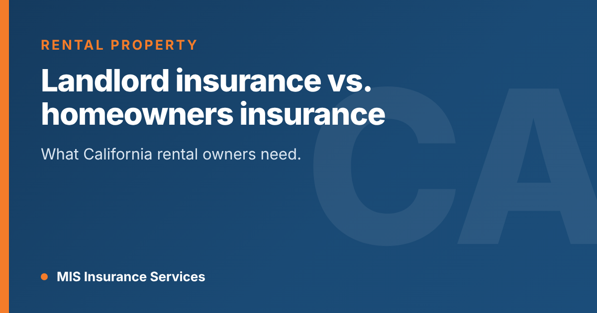 Landlord Insurance vs. Homeowners Insurance: What California Rental Owners Need