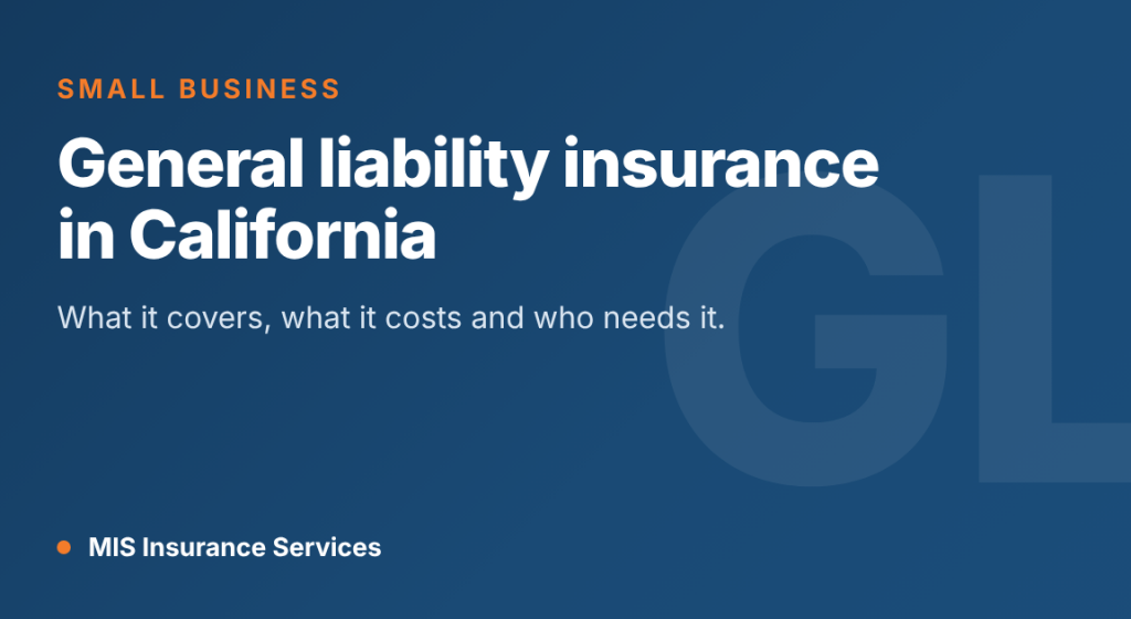 General Liability Insurance in California: What It Covers, What It Costs and Who Needs It