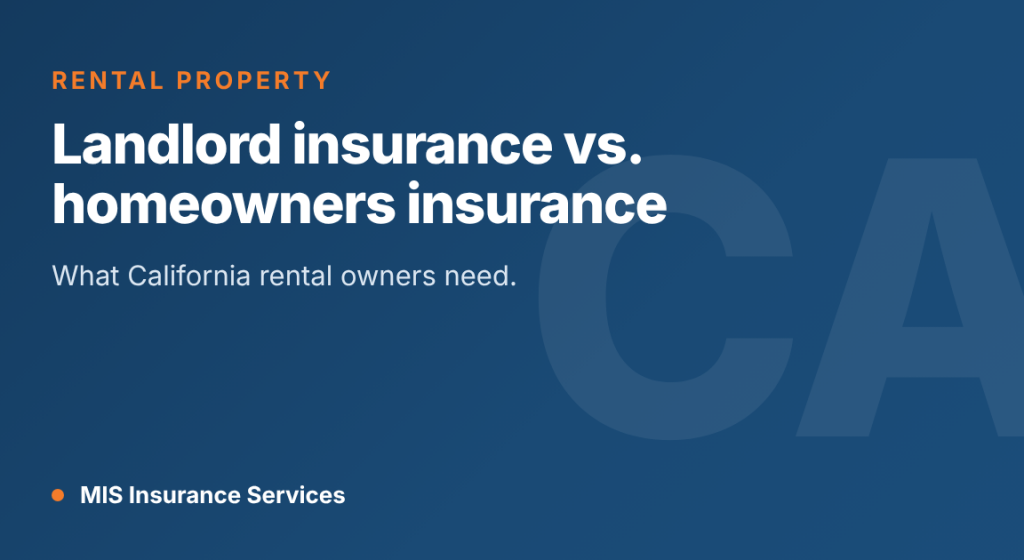 Landlord Insurance vs. Homeowners Insurance: What California Rental Owners Need